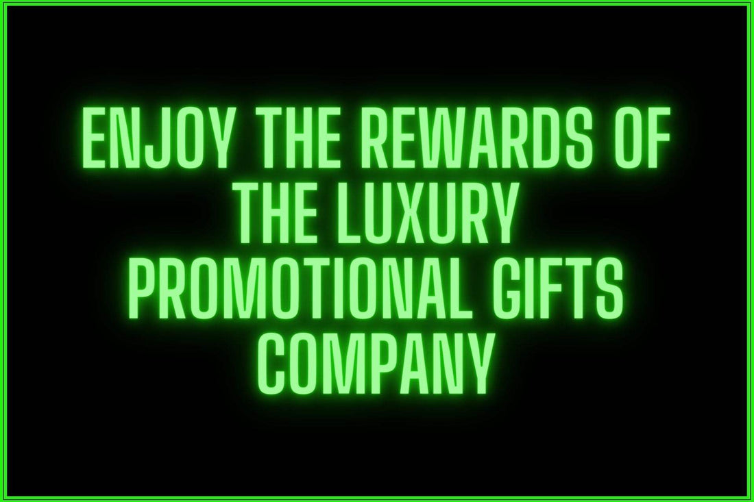 Choose The Luxury Promotional Gifts Company: Enjoy The Rewards